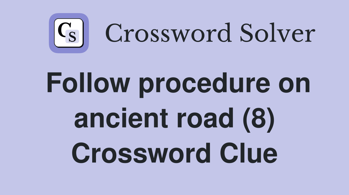 Follow procedure on ancient road (8) Crossword Clue