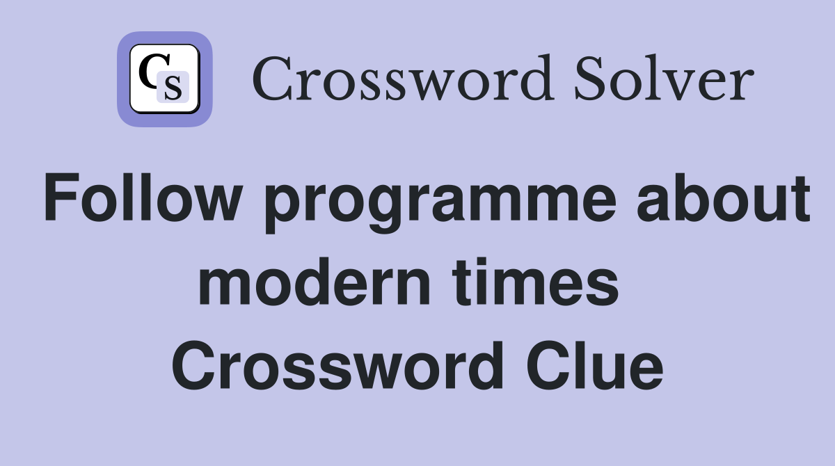 Follow programme about modern times  Crossword Clue