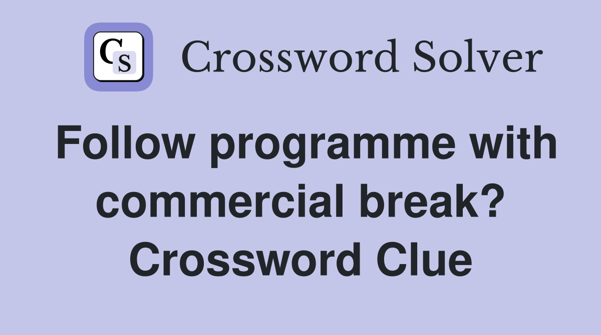 Follow programme with commercial break? Crossword Clue