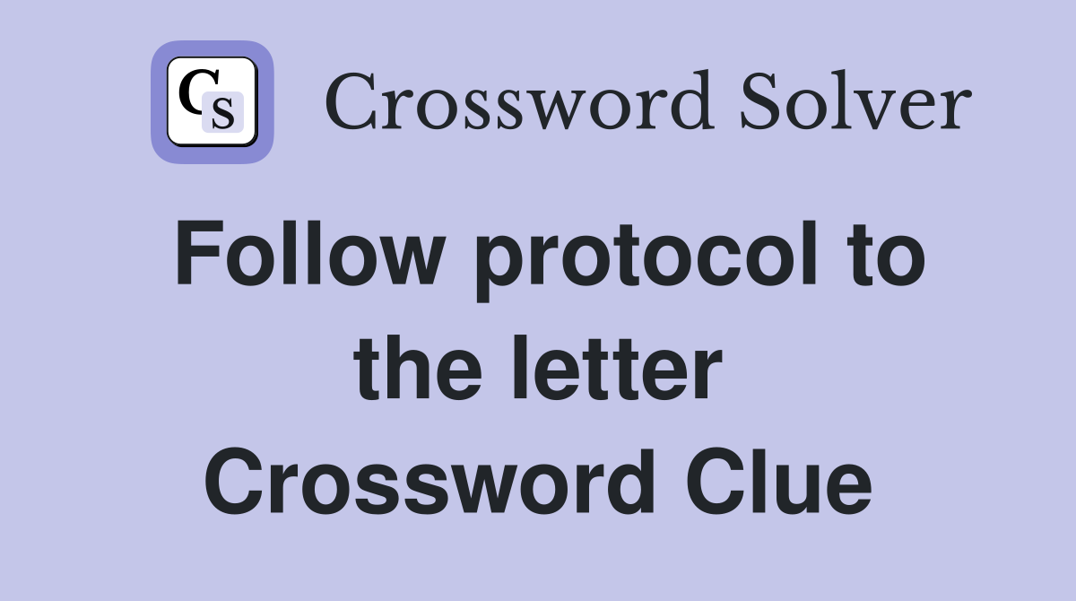 Follow protocol to the letter Crossword Clue
