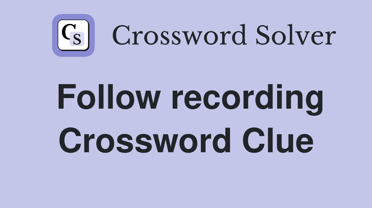 Follow recording Crossword Clue