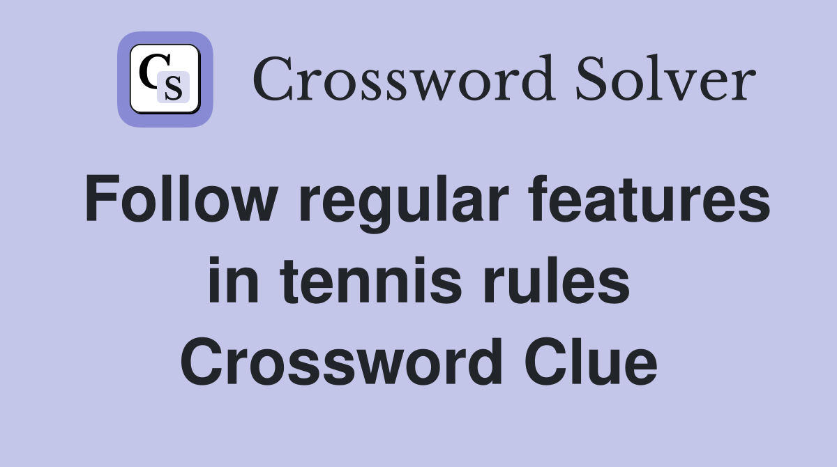 Follow regular features in tennis rules Crossword Clue