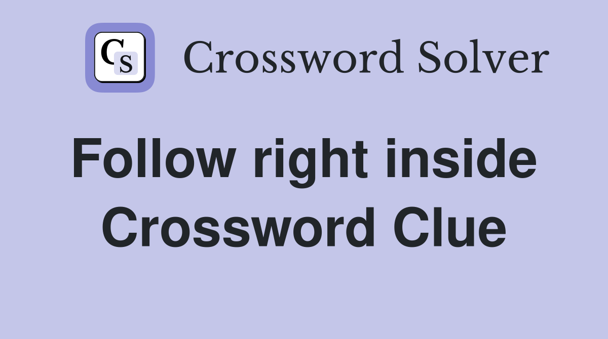 Follow right inside  Crossword Clue