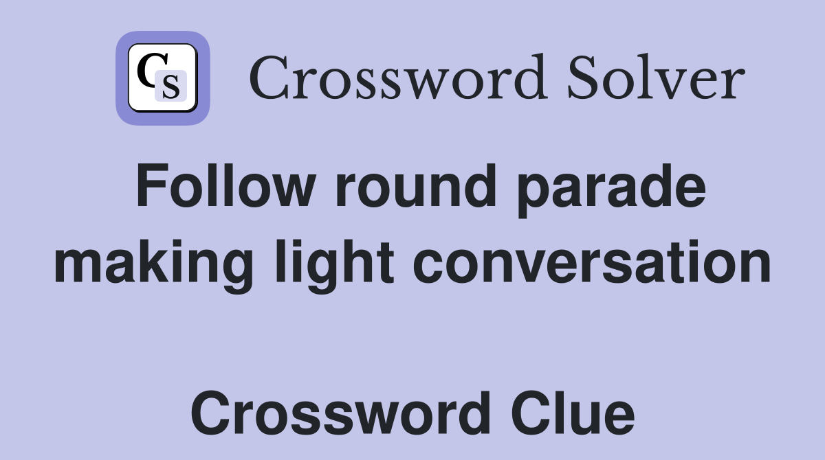 Follow round parade making light conversation  Crossword Clue