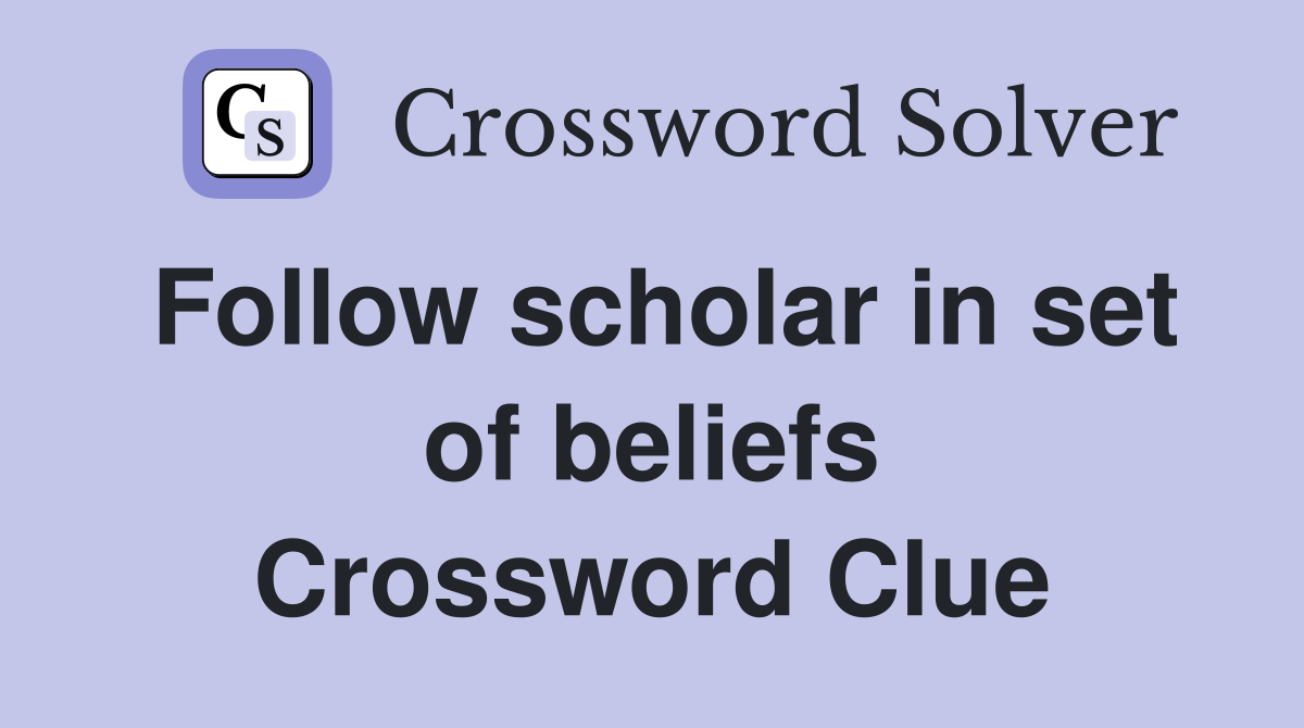 Follow scholar in set of beliefs Crossword Clue