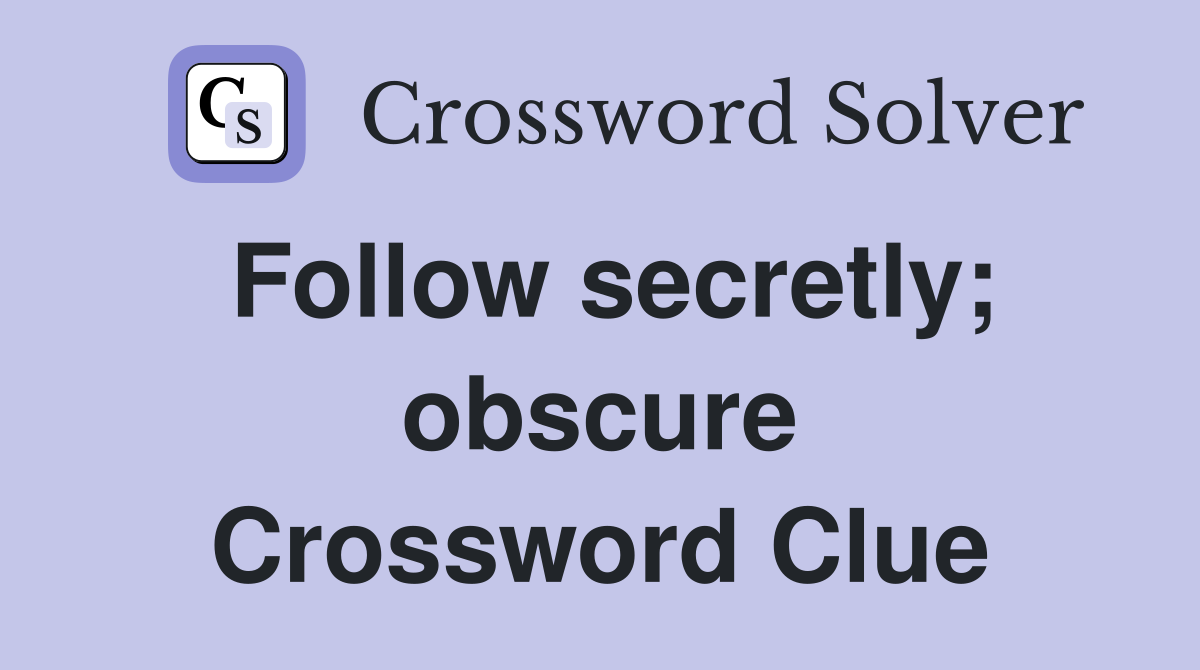 Follow secretly; obscure Crossword Clue