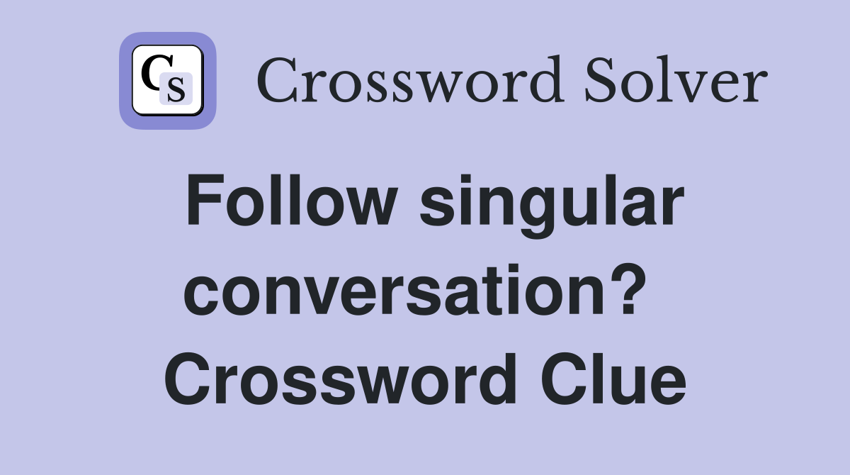 Follow singular conversation?  Crossword Clue