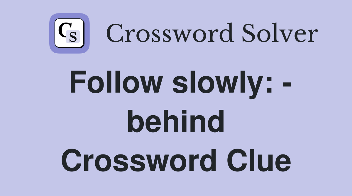 Follow slowly: - behind Crossword Clue