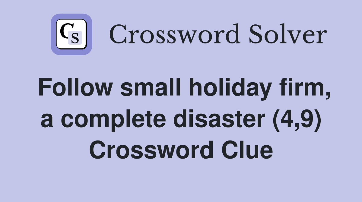 Follow small holiday firm, a complete disaster (4,9) Crossword Clue