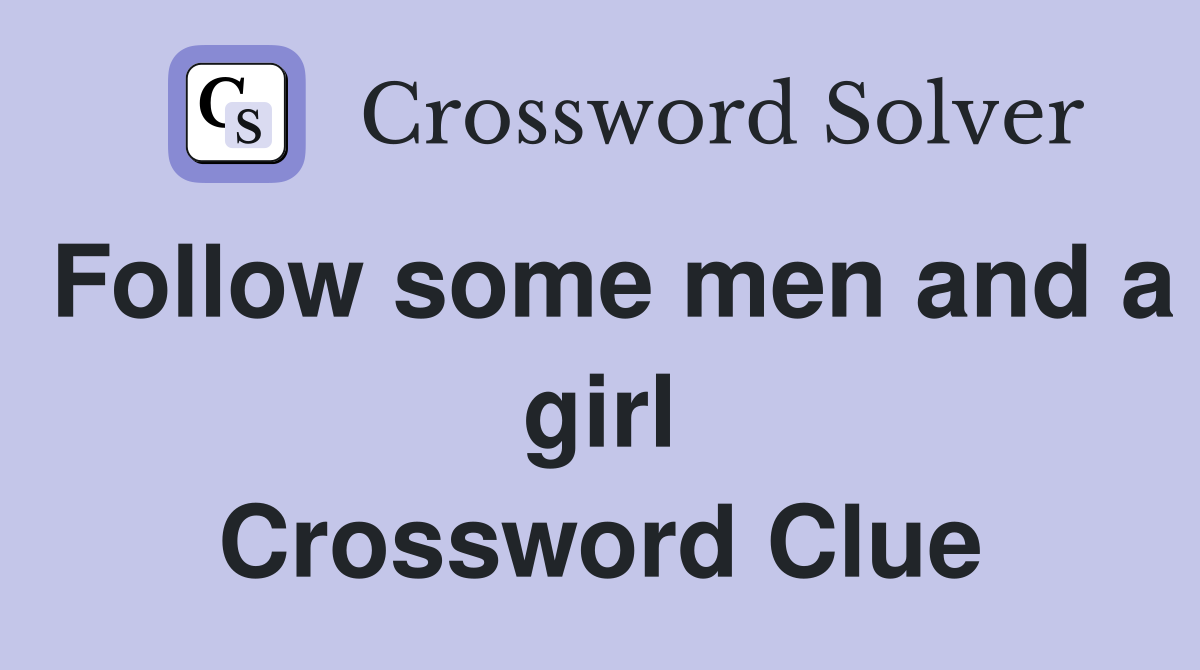 Follow some men and a girl Crossword Clue