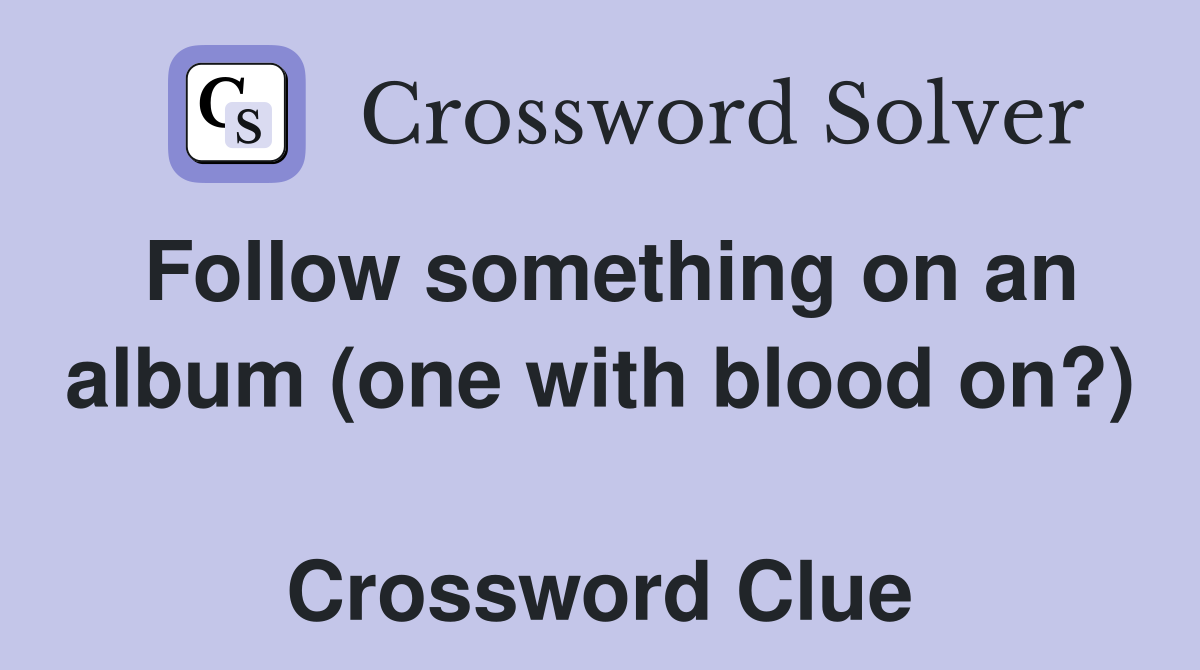 Follow something on an album (one with blood on?)  Crossword Clue