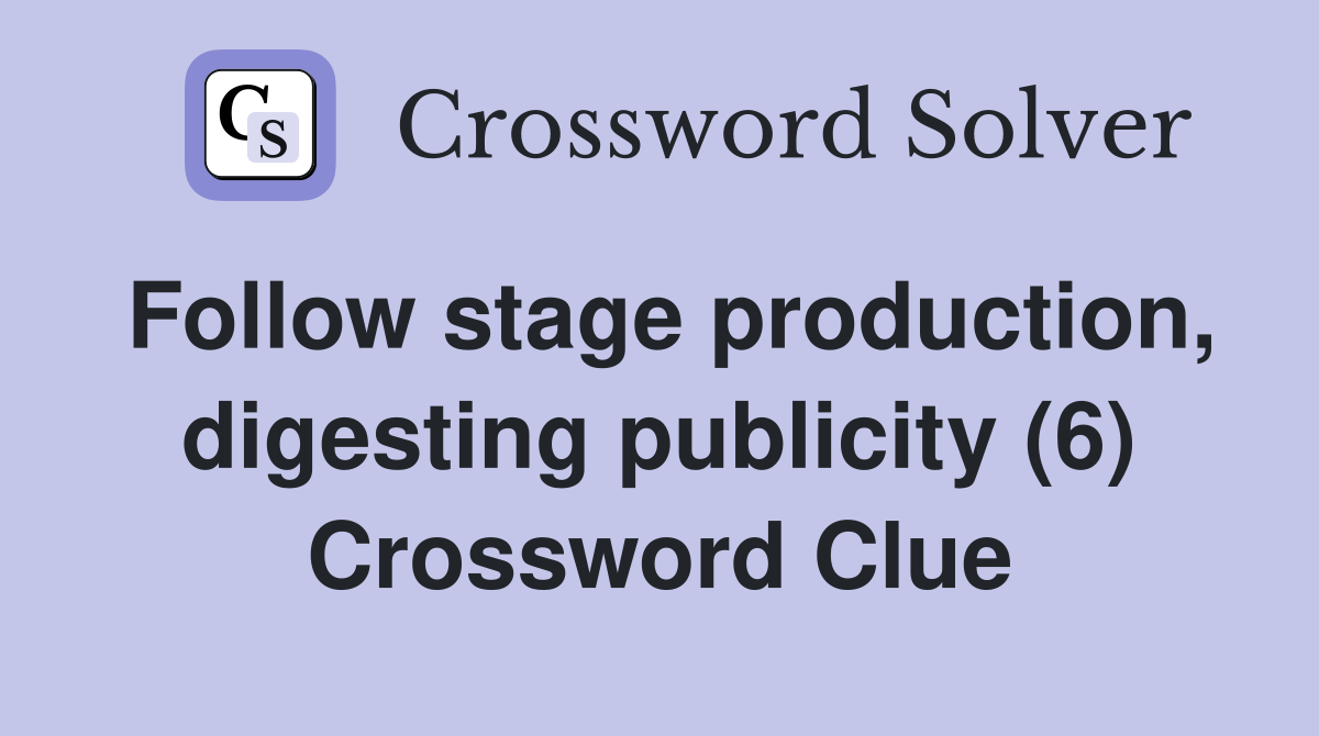 Follow stage production, digesting publicity (6) Crossword Clue