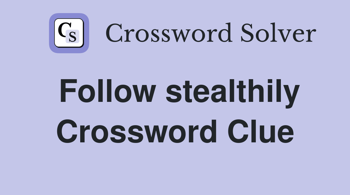 Follow stealthily Crossword Clue
