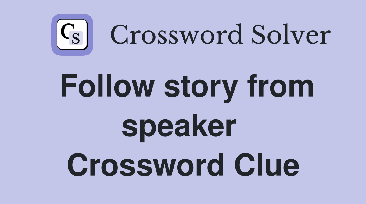 Follow story from speaker  Crossword Clue