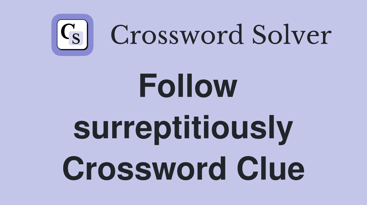Follow surreptitiously Crossword Clue
