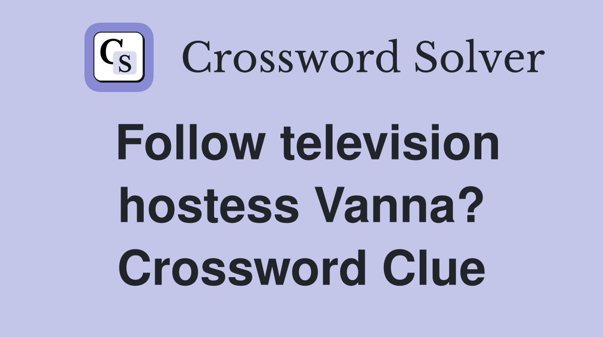 Follow television hostess Vanna? Crossword Clue