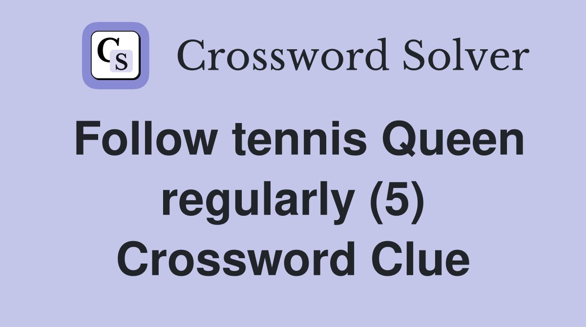 Follow tennis Queen regularly (5) Crossword Clue