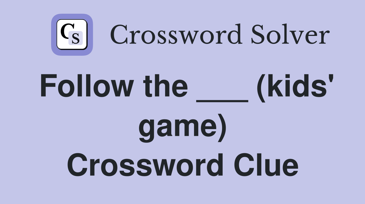 Follow the ___ (kids' game) Crossword Clue