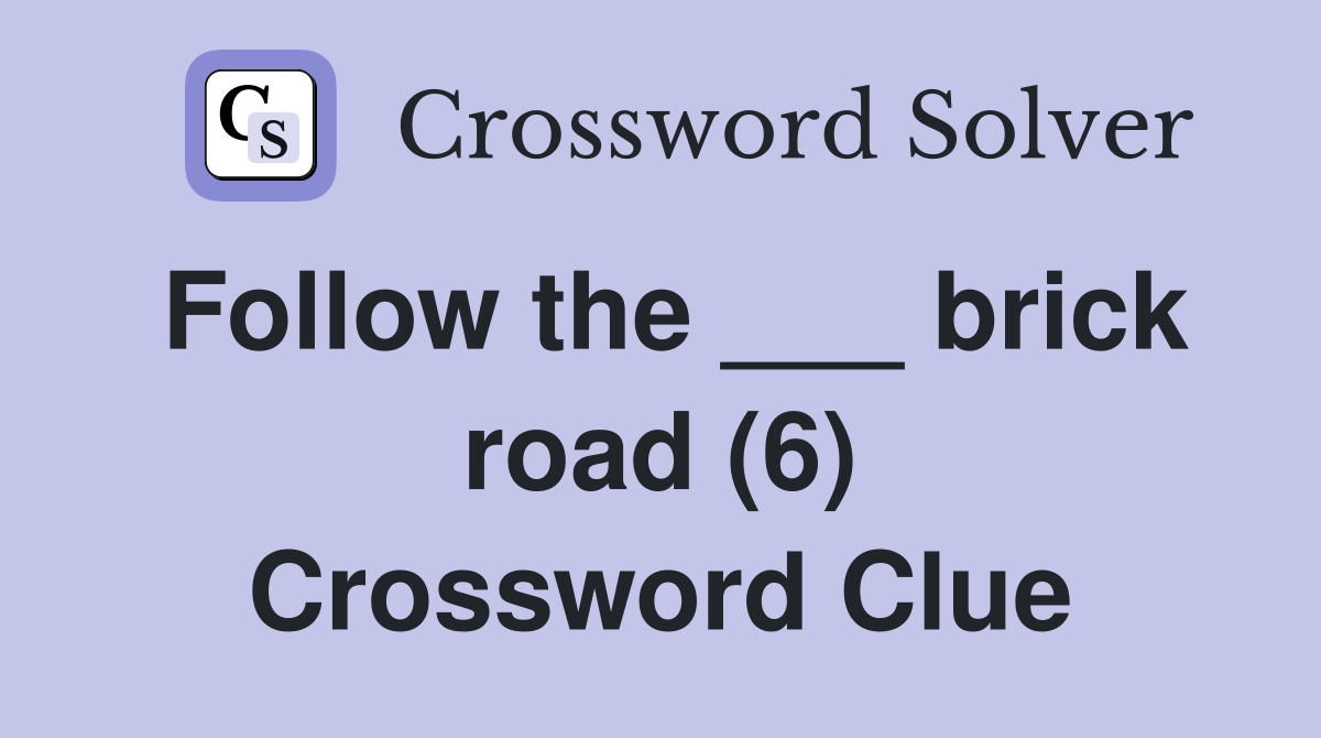 Follow the ___ brick road (6) Crossword Clue