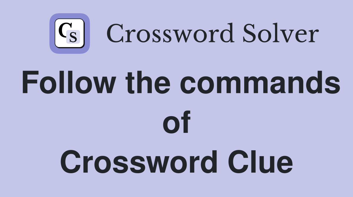 Follow the commands of Crossword Clue