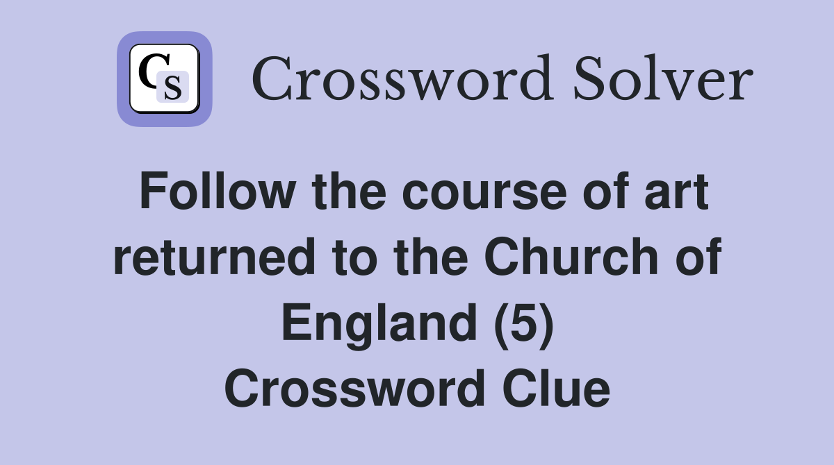 Follow the course of art returned to the Church of England (5) Crossword Clue