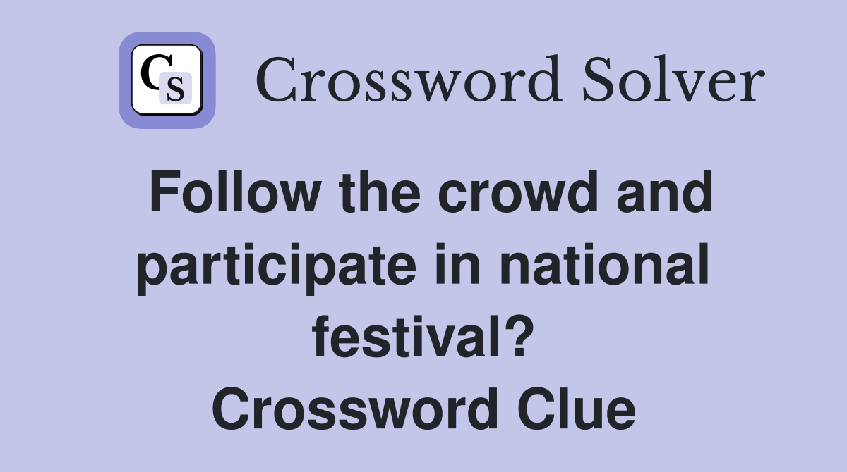 Follow the crowd and participate in national festival? Crossword Clue
