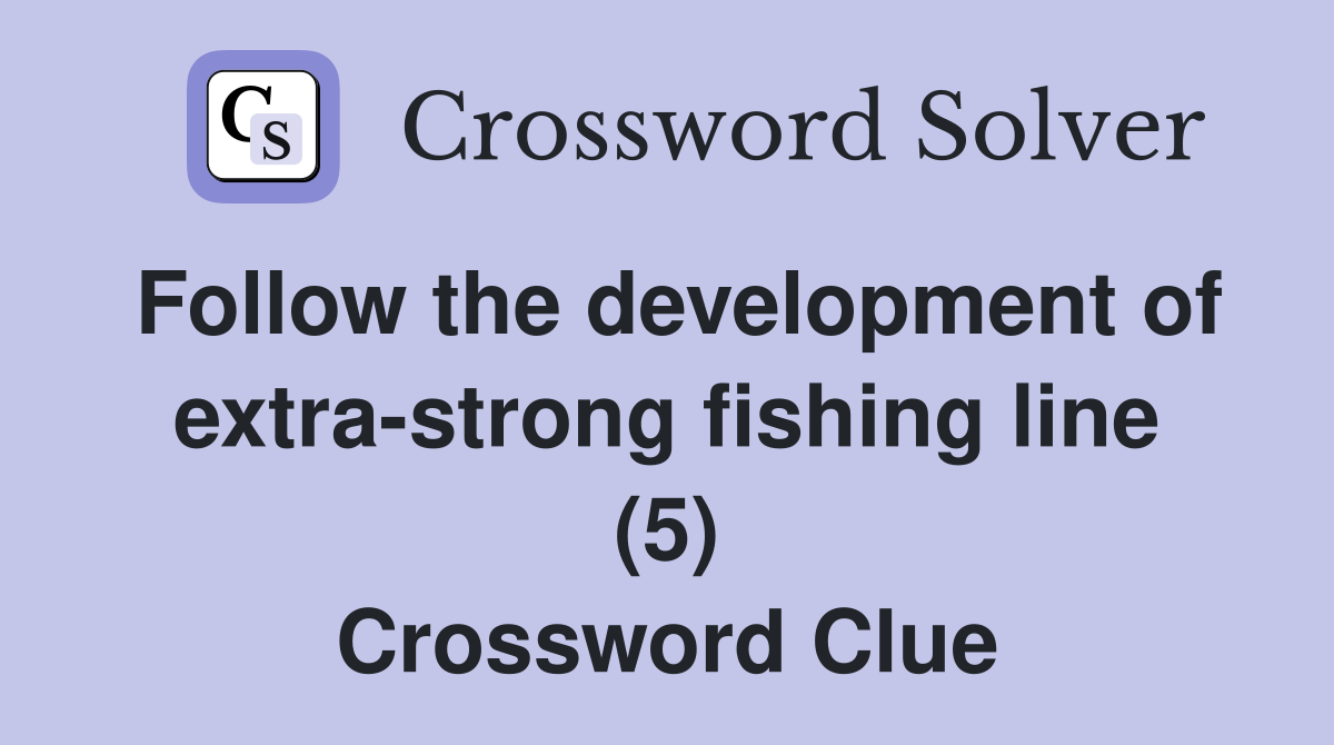 Follow the development of extra-strong fishing line (5) Crossword Clue