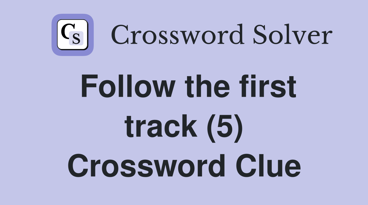 Follow the first track (5) Crossword Clue