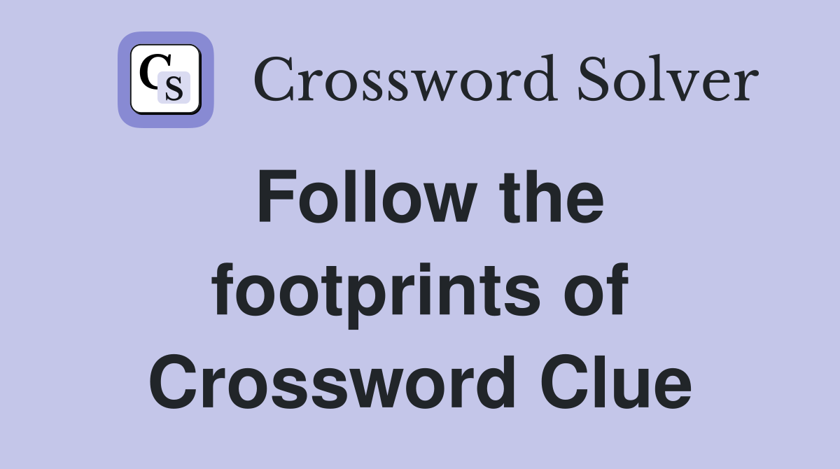 Follow the footprints of Crossword Clue
