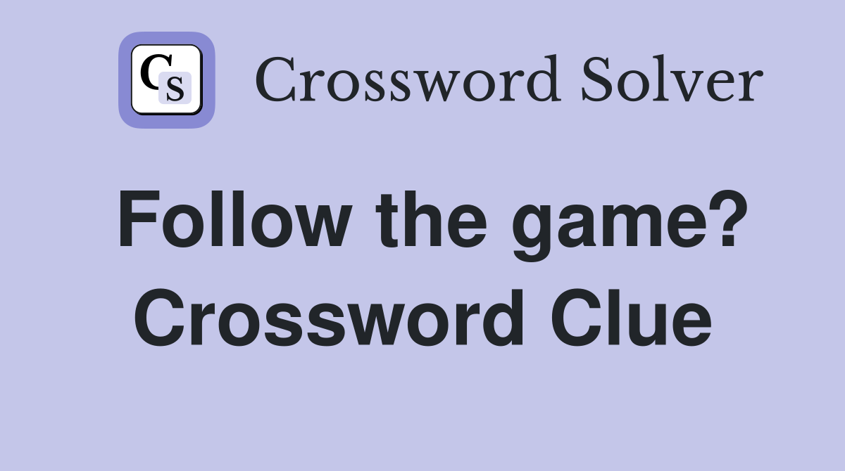Follow the game? Crossword Clue
