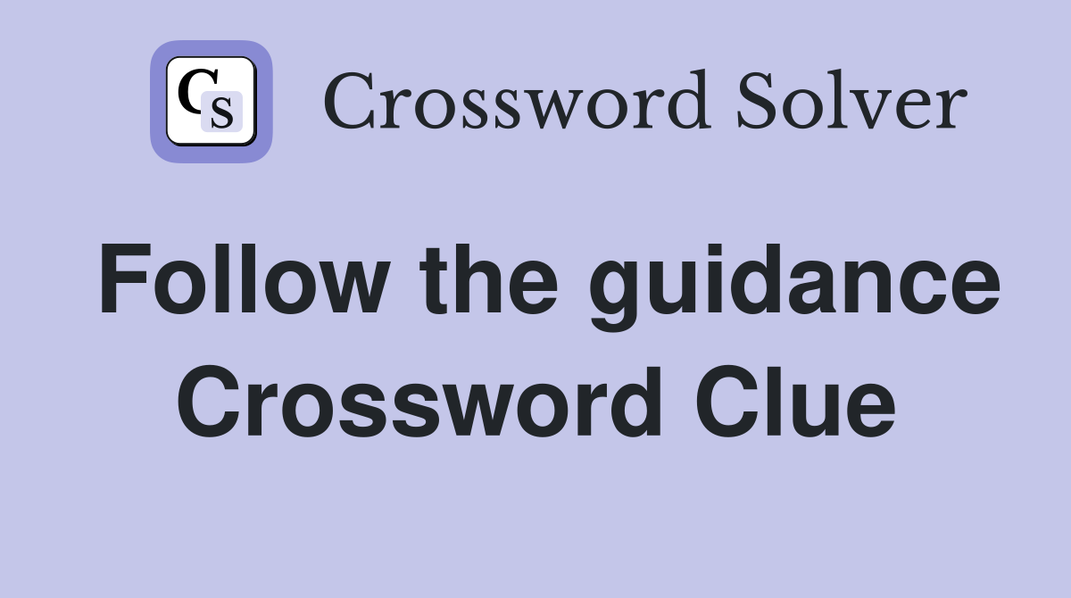 Follow the guidance Crossword Clue