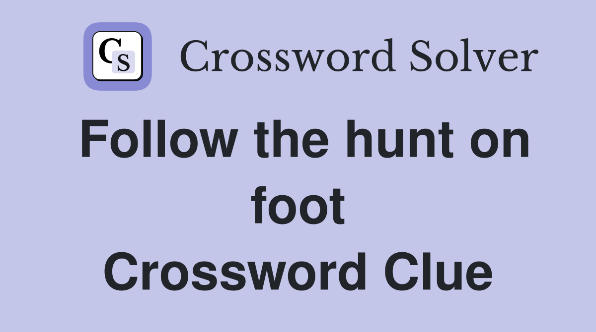 Follow the hunt on foot Crossword Clue