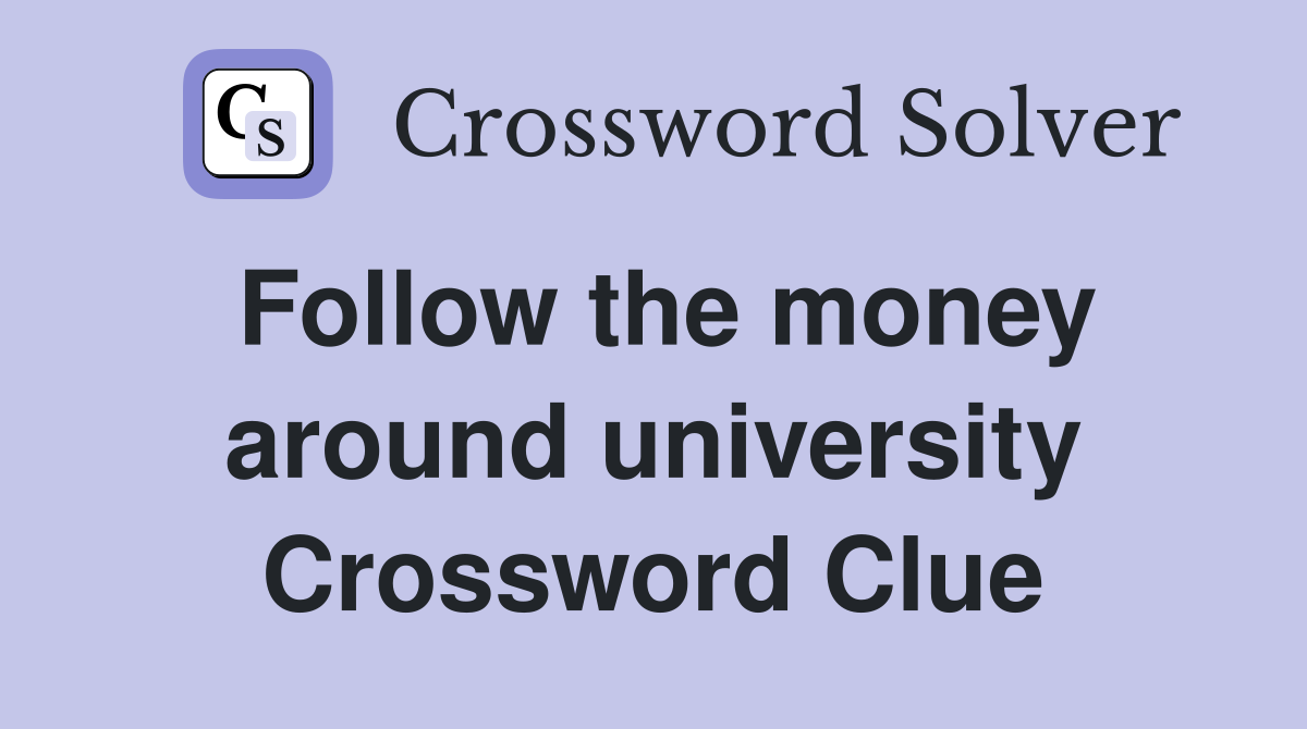 Follow the money around university Crossword Clue