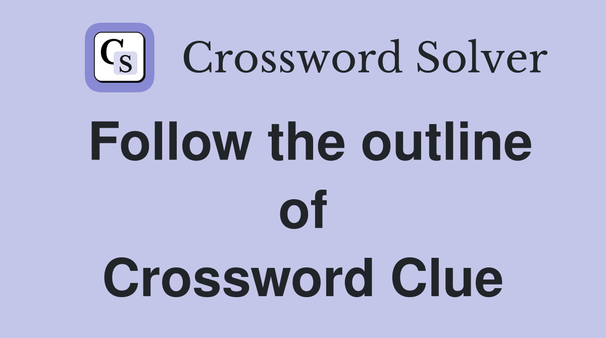 Follow the outline of Crossword Clue