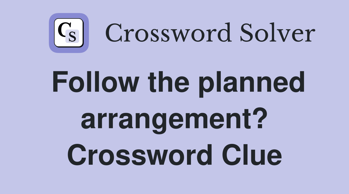 Follow the planned arrangement? Crossword Clue