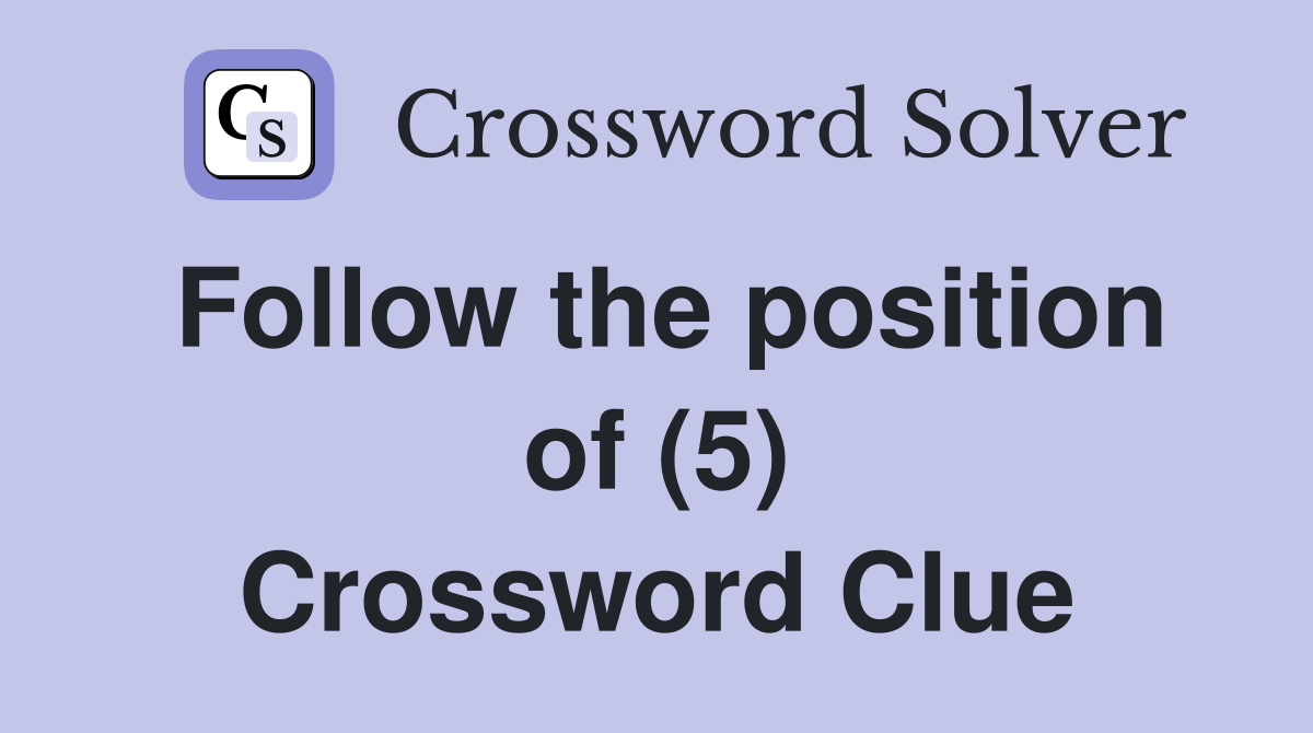 Follow the position of (5) Crossword Clue