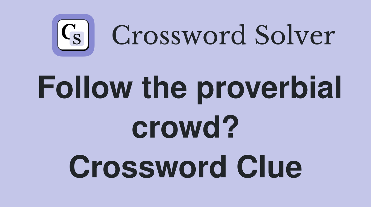 Follow the proverbial crowd? Crossword Clue