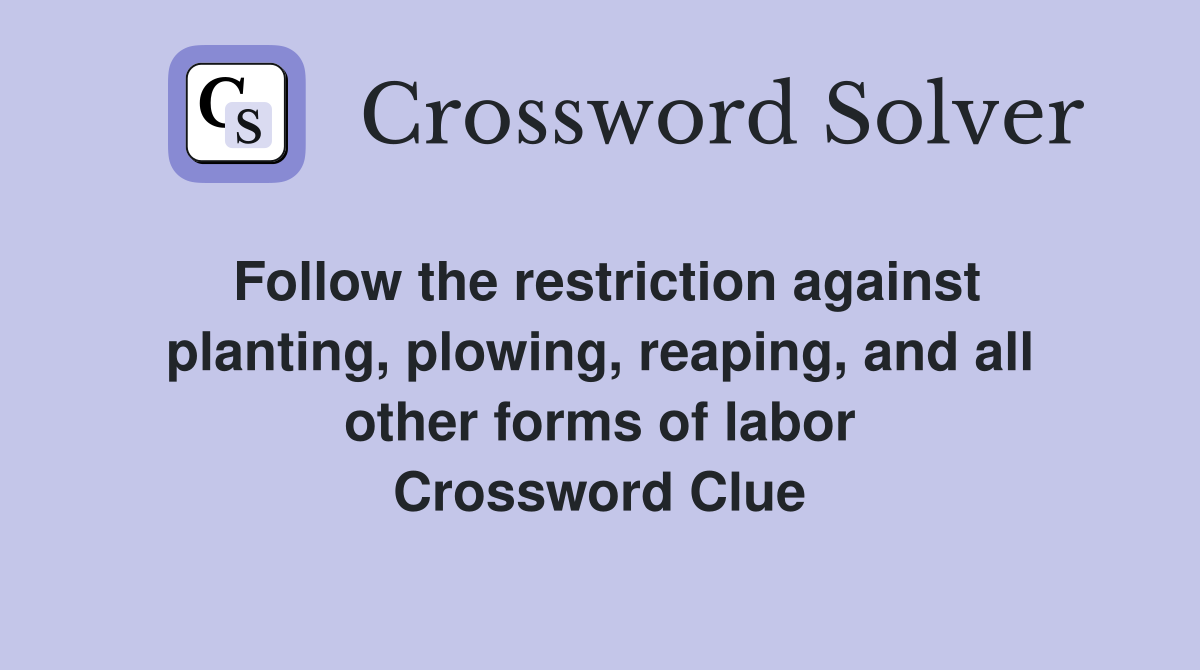 Follow the restriction against planting, plowing, reaping, and all other forms of labor Crossword Clue