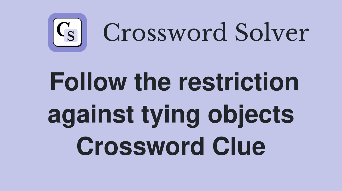 Follow the restriction against tying objects Crossword Clue