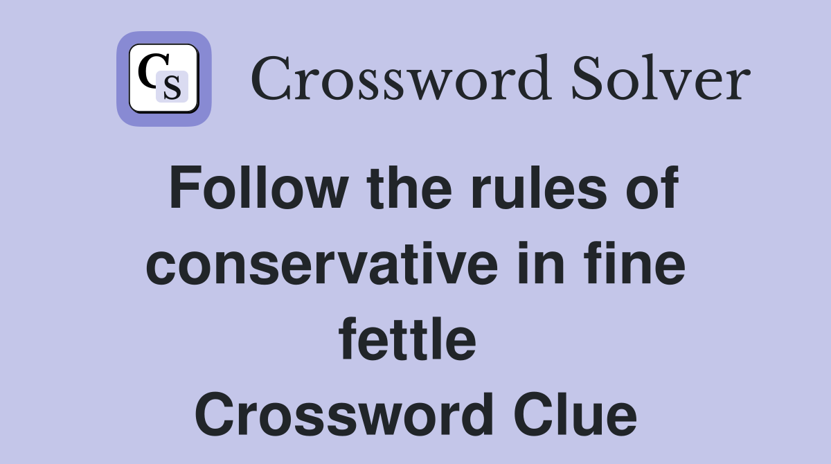 Follow the rules of conservative in fine fettle  Crossword Clue