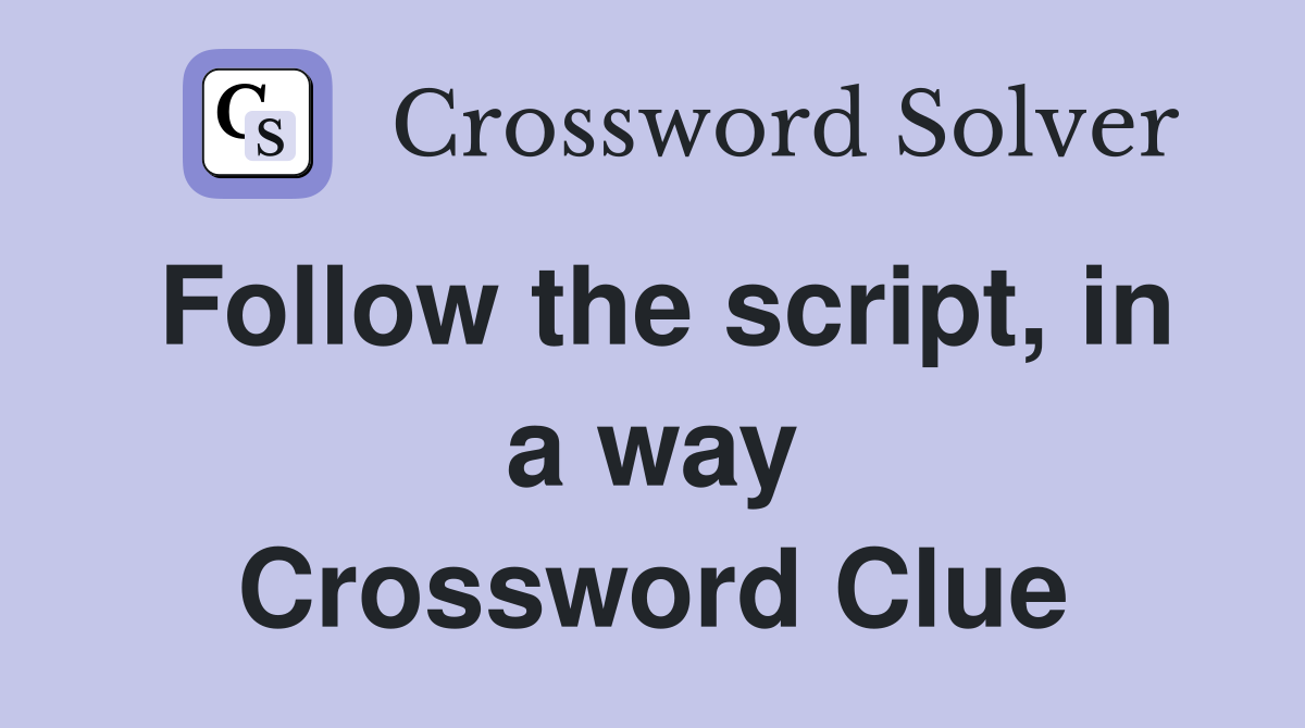 Follow the script, in a way Crossword Clue