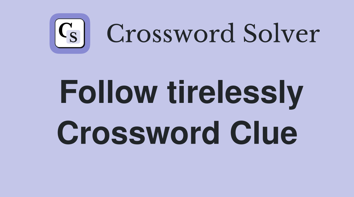 Follow tirelessly Crossword Clue