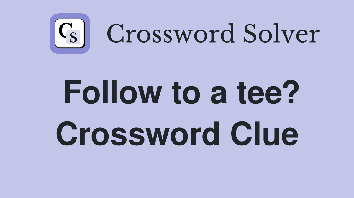 Follow to a tee? Crossword Clue