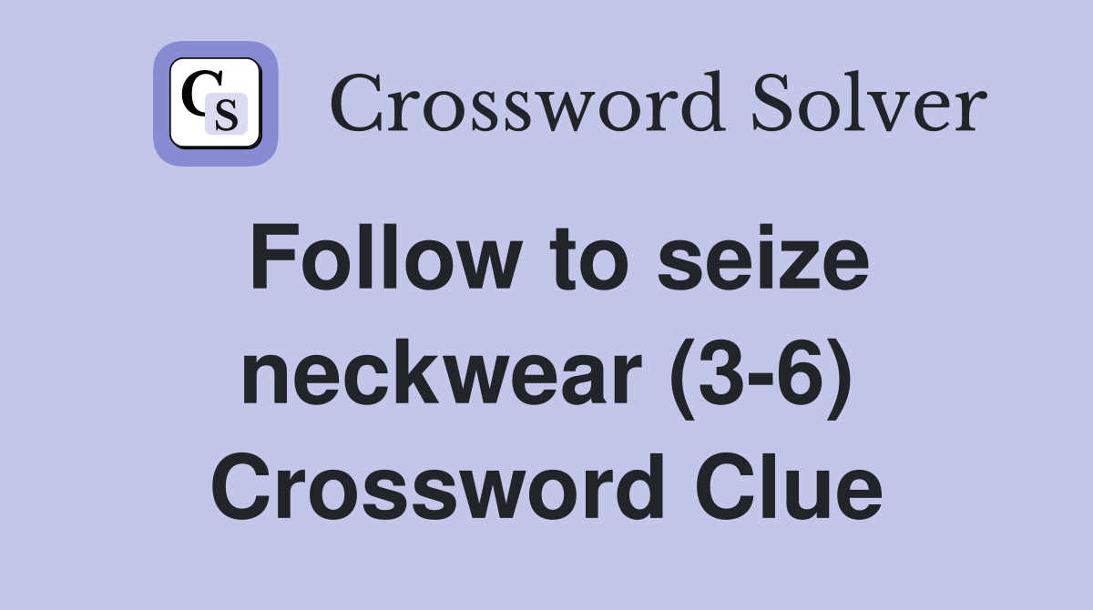 Follow to seize neckwear (3-6) Crossword Clue