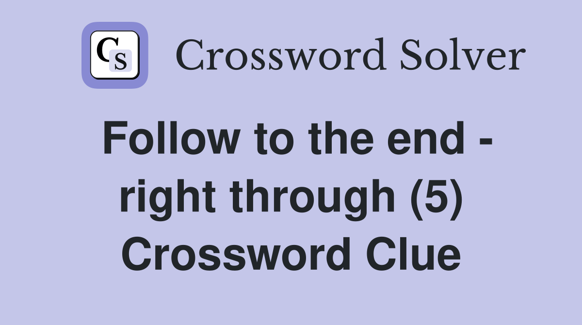 Follow to the end - right through (5) Crossword Clue