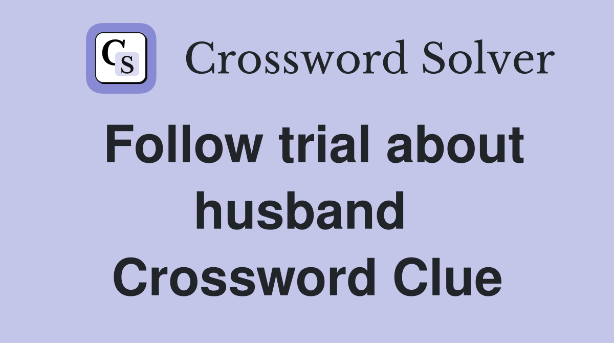 Follow trial about husband  Crossword Clue