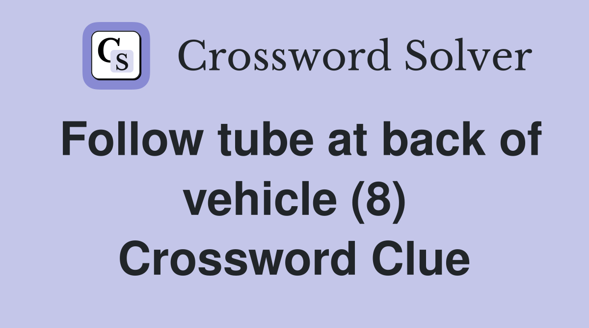 Follow tube at back of vehicle (8) Crossword Clue