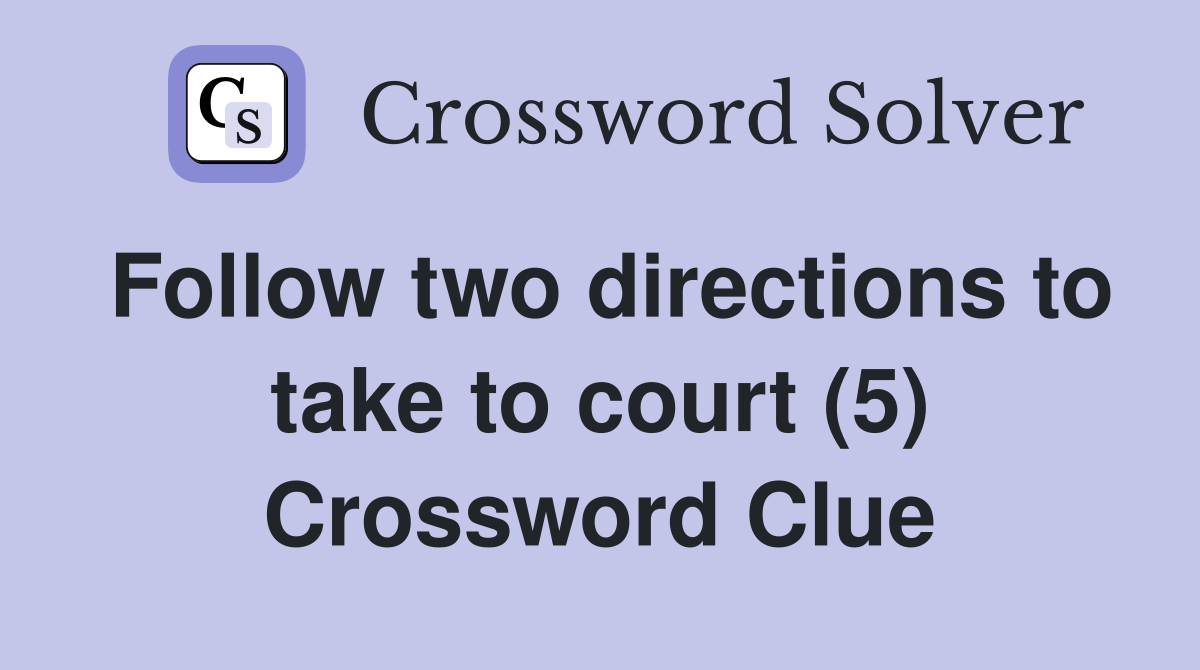 Follow two directions to take to court (5) Crossword Clue