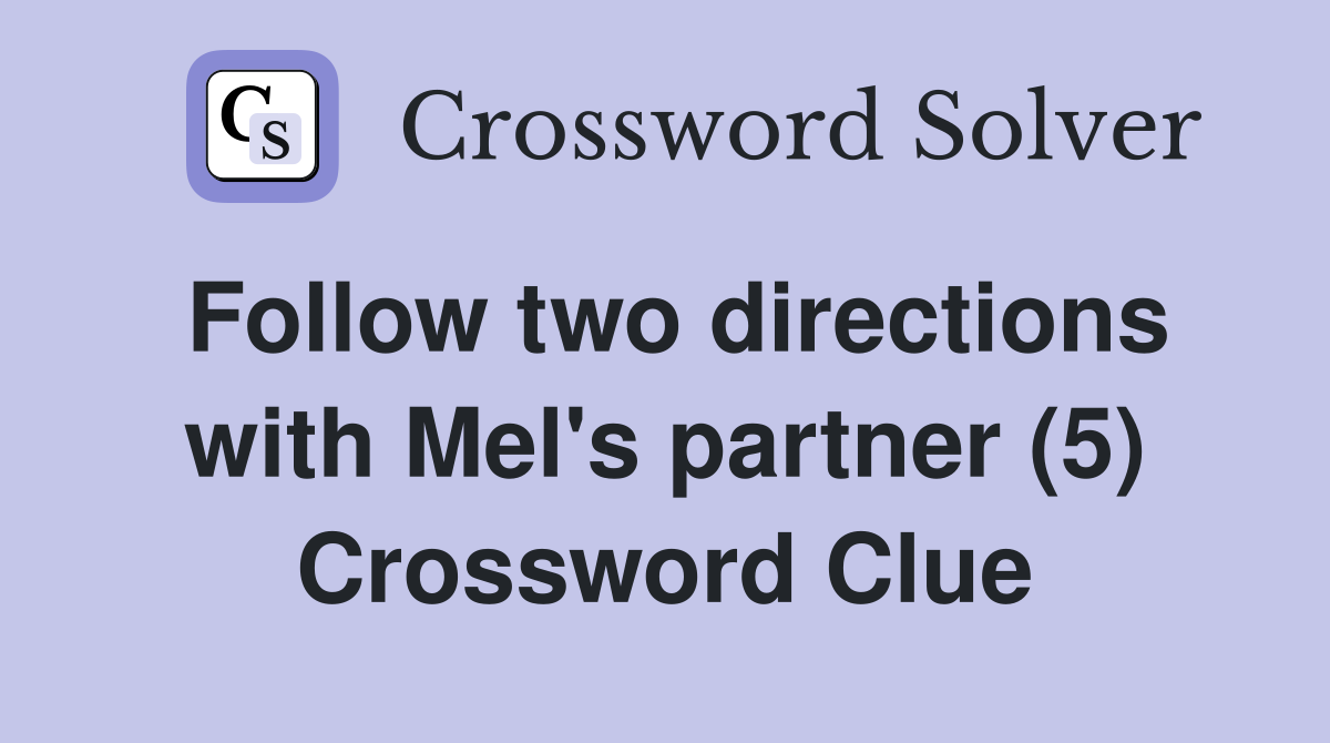 Follow two directions with Mel's partner (5) Crossword Clue