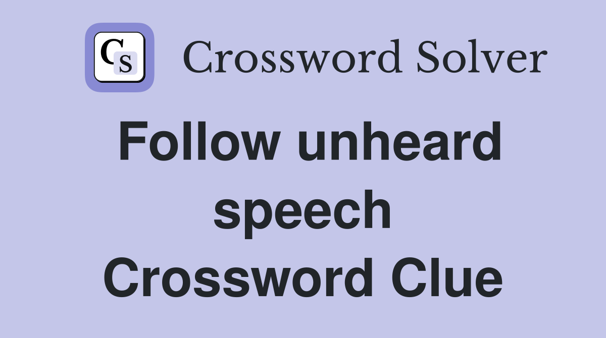 Follow unheard speech Crossword Clue